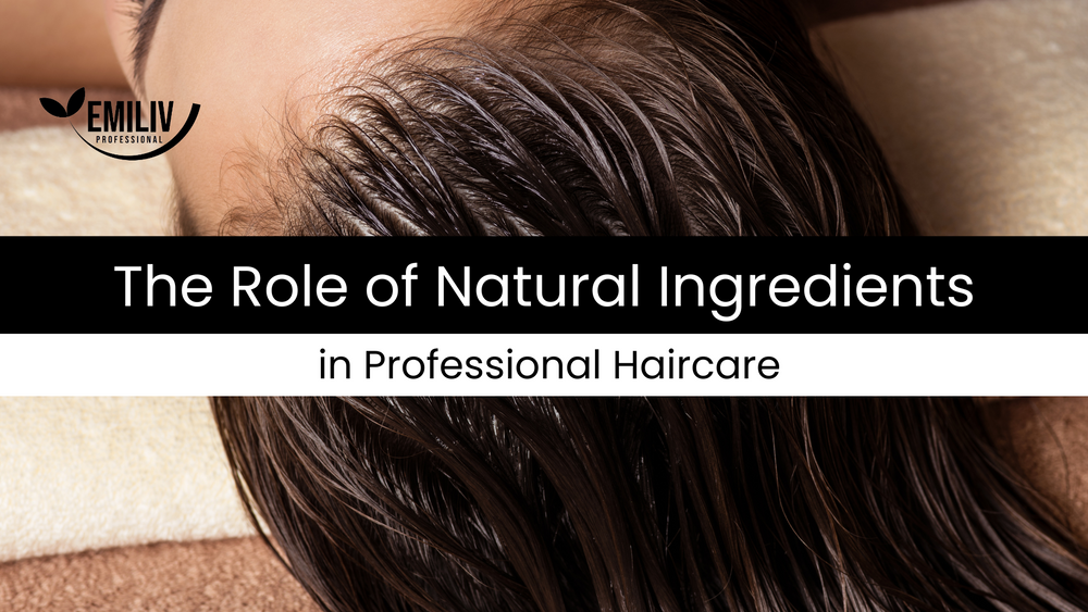 The Role of Natural Ingredients in Professional Haircare