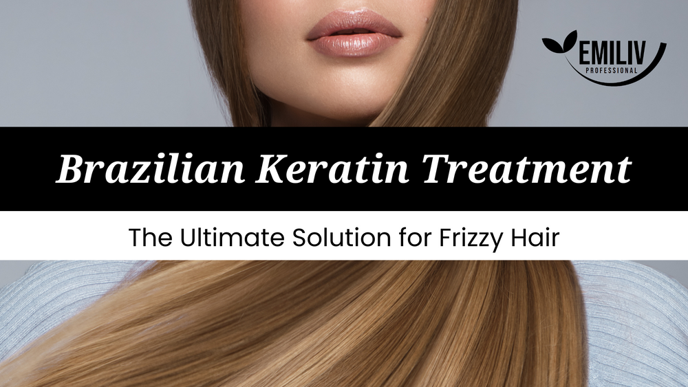 Brazilian Keratin Treatment The Ultimate Solution for Frizzy Hair Emiliv Professional