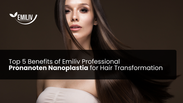 Top 5 Benefits of Emiliv Professional Pronanoten Nanoplastia for Hair Transformation