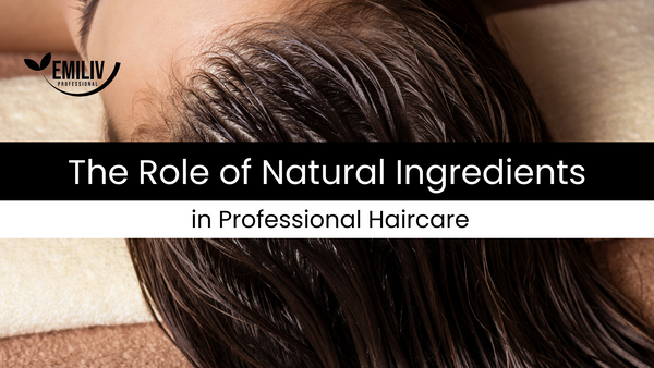 The Role of Natural Ingredients in Professional Haircare