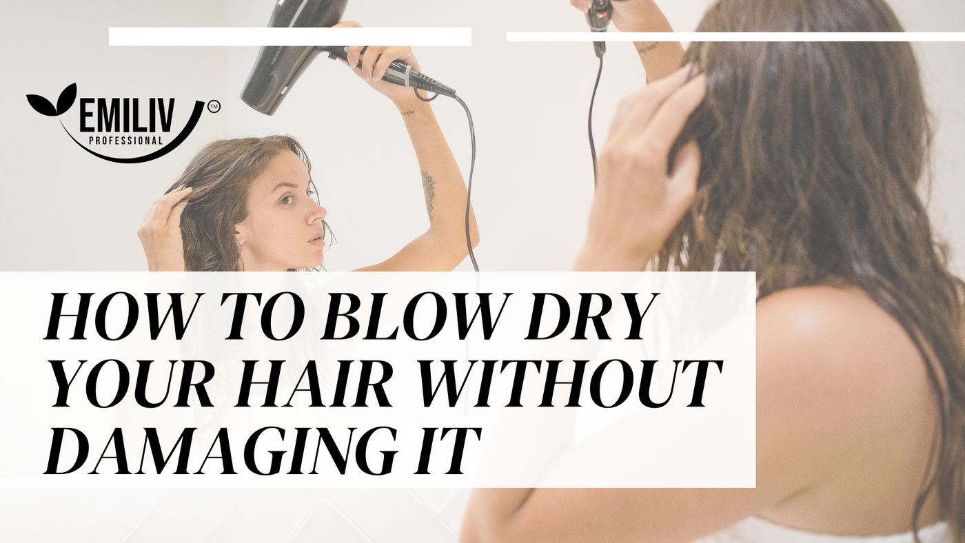 How To Blow Dry Your Hair Without Damaging It Emiliv Professional